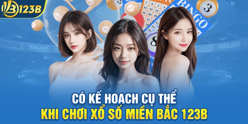 Có kế hoạch cụ thể khi chơi xổ số miền Bắc 123B