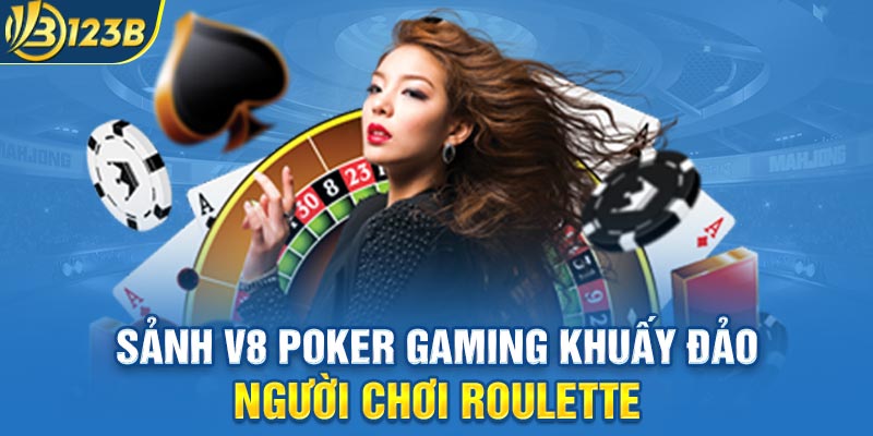 Sảnh V8 Poker Gaming khuấy đảo người chơi Roulette